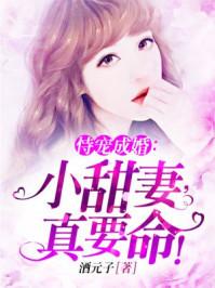 恃宠成娇 小甜妻真要命