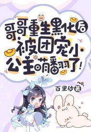 哥哥重生黑化后被团宠小公主萌翻了联动