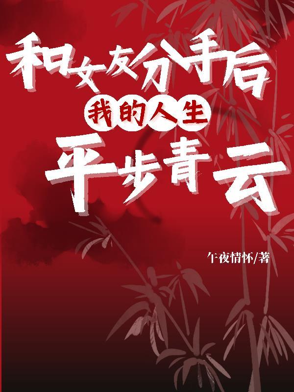 和女友分手后我的人生平步青云TXT