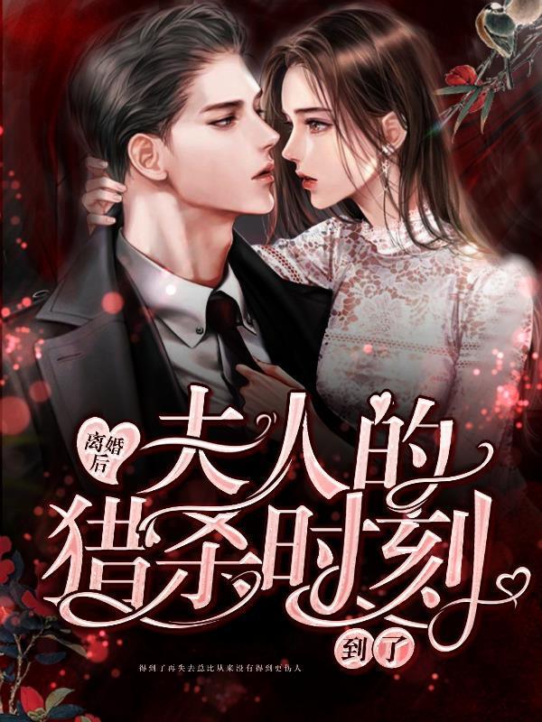 离婚后，夫人的猎杀时刻到了免费下载完整章节