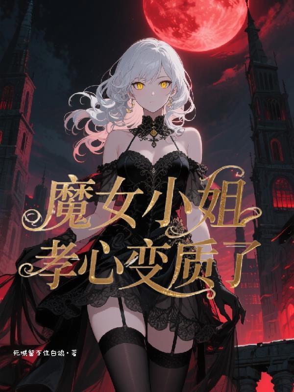 魔女小姐孝心变质了小说全本最新章节列表