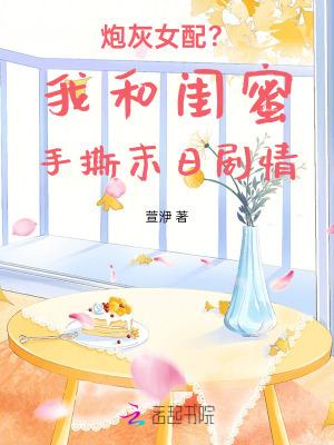 炮灰女配?我和闺蜜手撕末日剧情